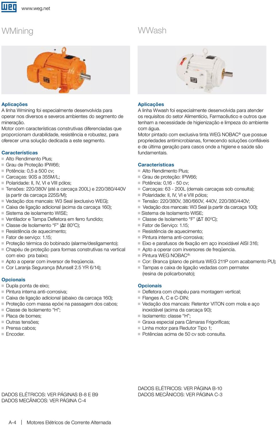 Características Alto Redimeto Plus; Grau de Proteção IPW66; Potêcia: 0,5 a 500 cv; Carcaças: 90S a 355M/L; Polaridade: II, IV, VI e VIII pólos; Tesões: 220/380V (até a carcaça 200L) e 220/380/440V (a