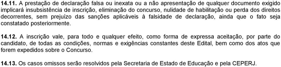 de habilitação ou perda dos direitos decorrentes, sem prejuízo das sanções aplicáveis à falsidade de declaração, ainda que o fato seja constatado posteriormente. 14.