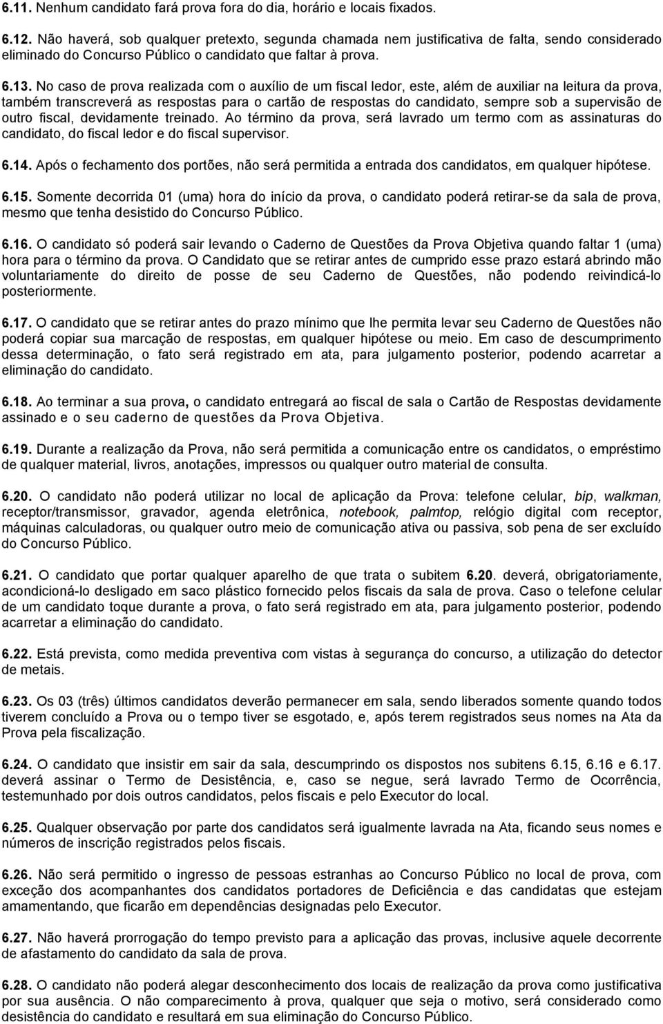 No caso de prova realizada com o auxílio de um fiscal ledor, este, além de auxiliar na leitura da prova, também transcreverá as respostas para o cartão de respostas do candidato, sempre sob a