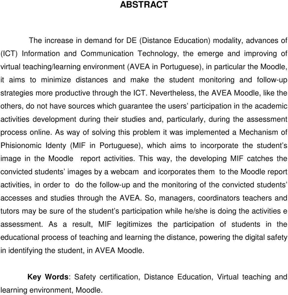 Nevertheless, the AVEA Moodle, like the others, do not have sources which guarantee the users participation in the academic activities development during their studies and, particularly, during the