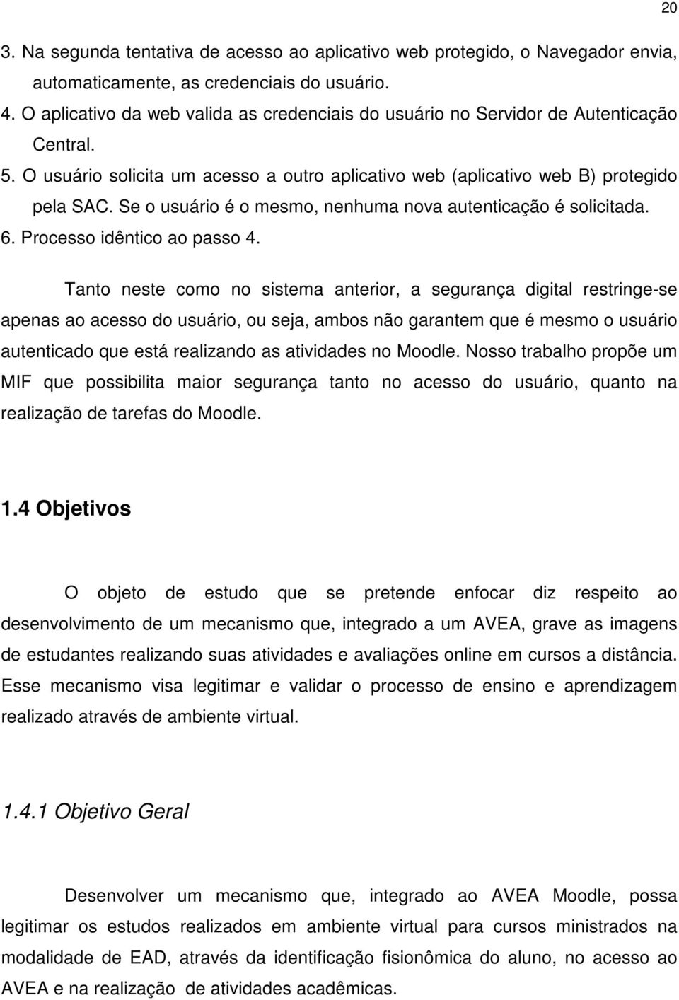 Se o usuário é o mesmo, nenhuma nova autenticação é solicitada. 6. Processo idêntico ao passo 4.