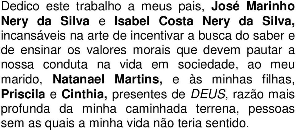 vida em sociedade, ao meu marido, Natanael Martins, e às minhas filhas, Priscila e Cinthia, presentes de