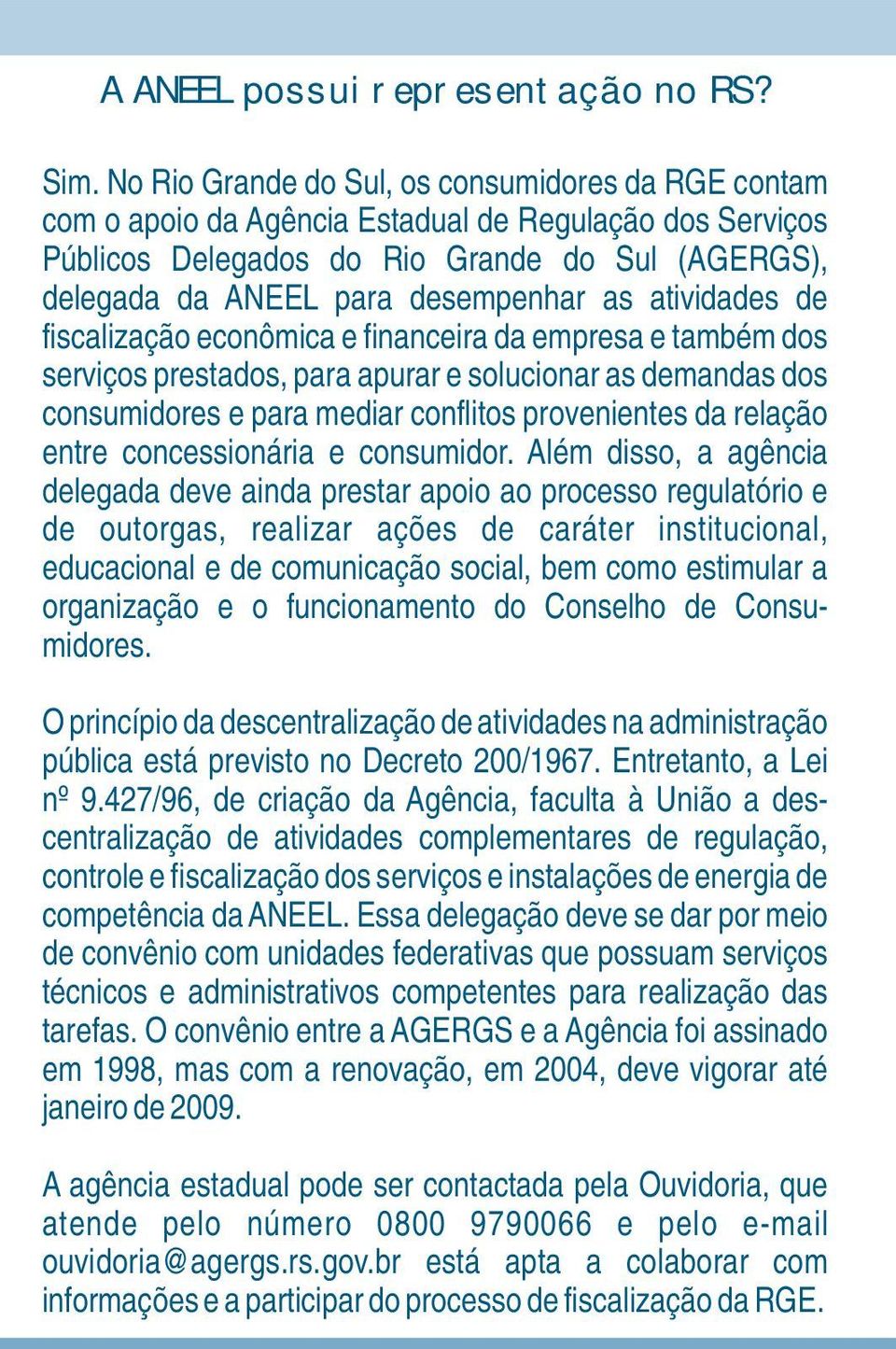 atividades de fiscalização econômica e financeira da empresa e também dos serviços prestados, para apurar e solucionar as demandas dos consumidores e para mediar conflitos provenientes da relação