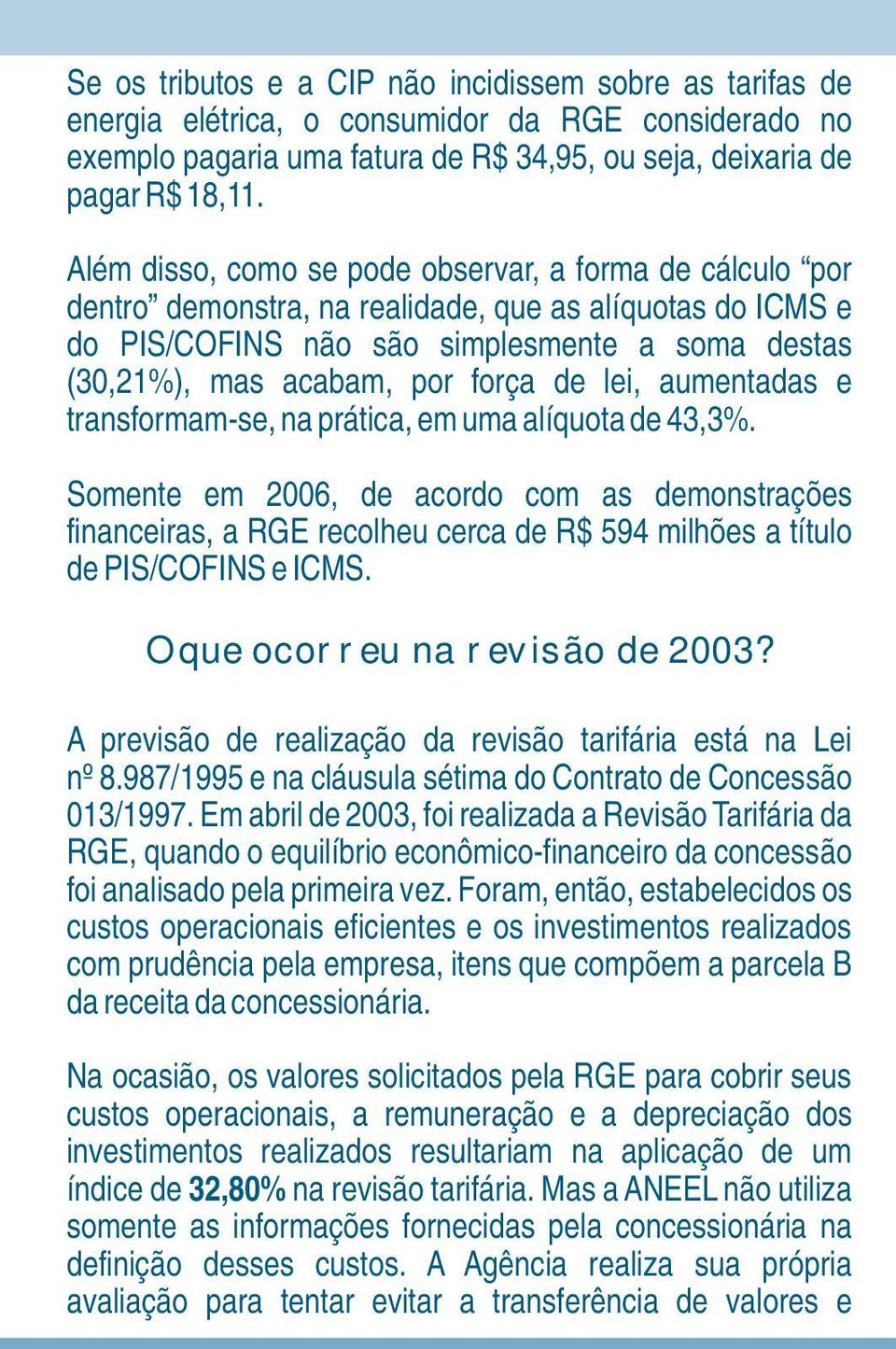 de lei, aumentadas e transformam-se, na prática, em uma alíquota de 43,3%.