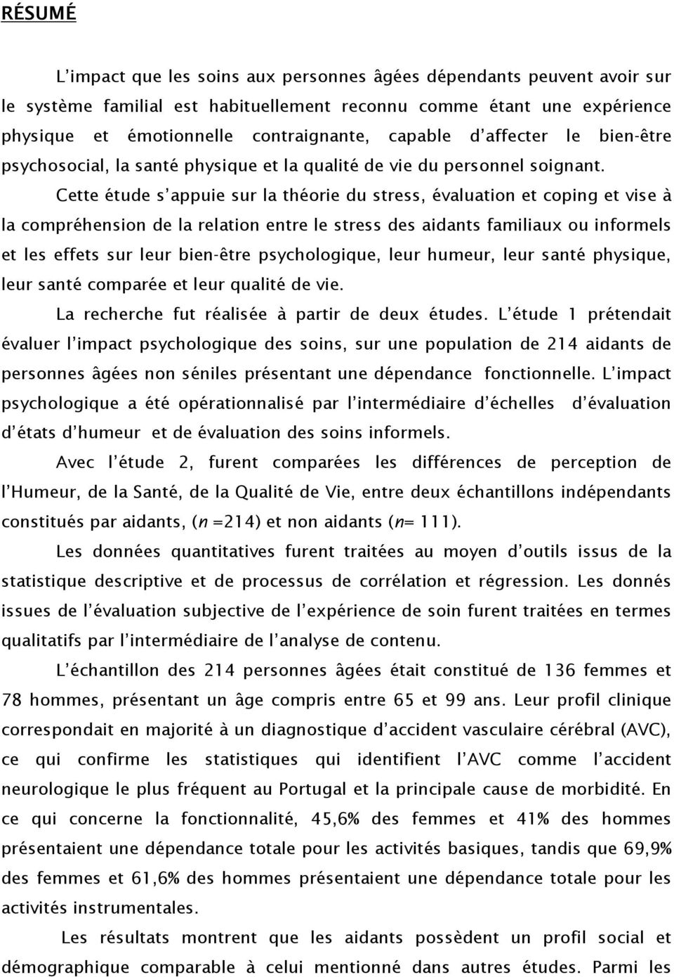 Cette étude s appuie sur la théorie du stress, évaluation et coping et vise à la compréhension de la relation entre le stress des aidants familiaux ou informels et les effets sur leur bien-être