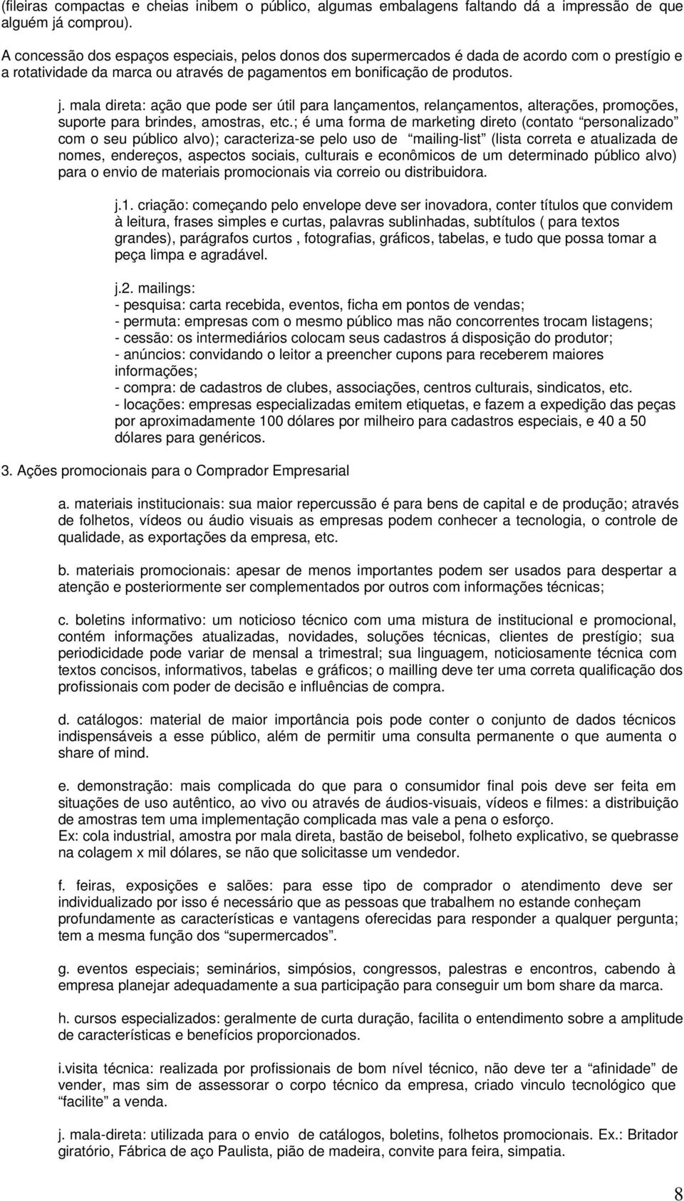 mala direta: ação que pode ser útil para lançamentos, relançamentos, alterações, promoções, suporte para brindes, amostras, etc.