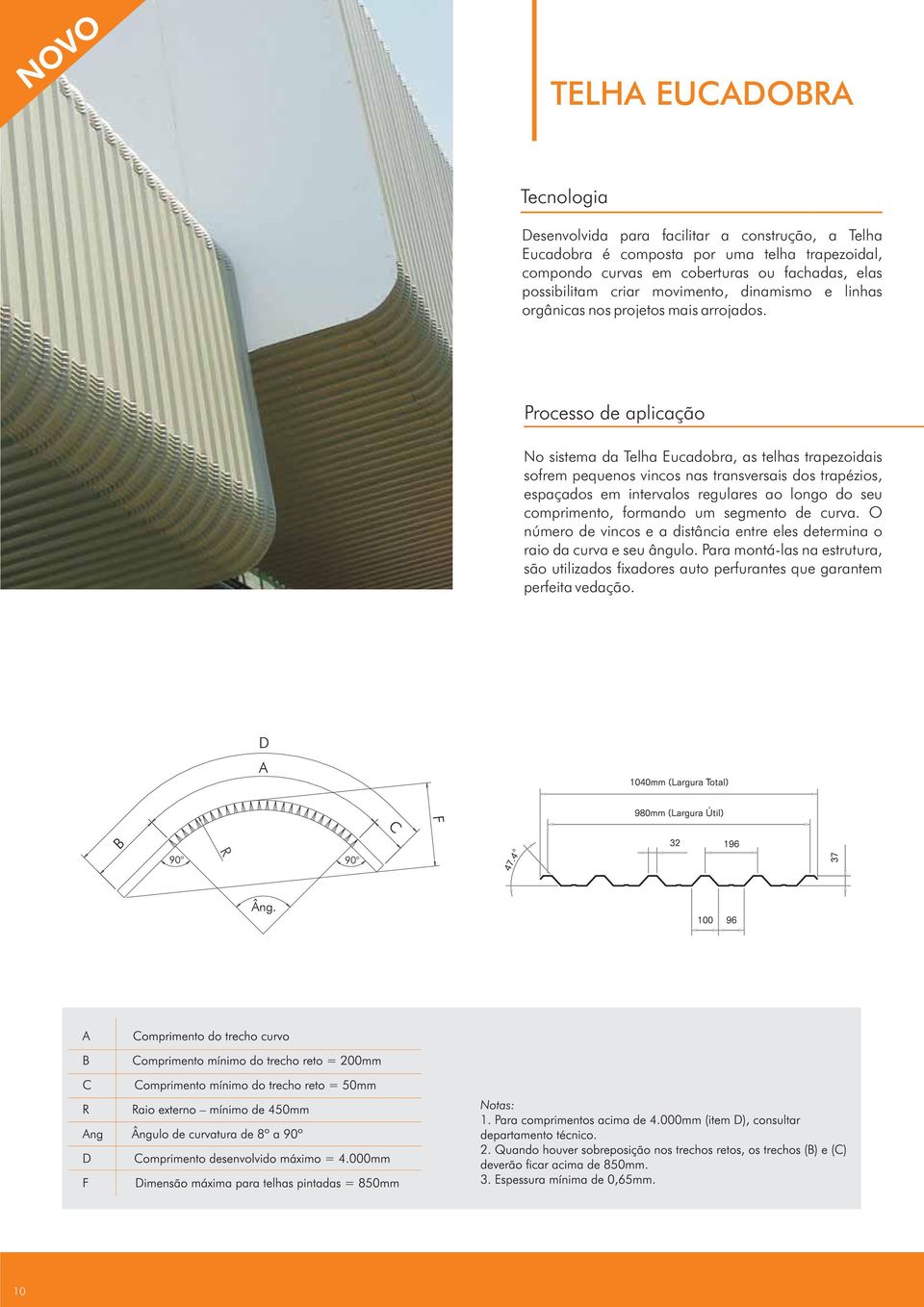 Processo de aplicação No sistema da Telha Eucadobra, as telhas trapezoidais sofrem pequenos vincos nas transversais dos trapézios, espaçados em intervalos regulares ao