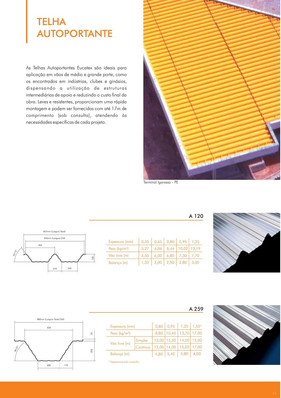 Leves e resistentes, proporcionam uma rápida montagem e podem ser fornecidas com até 17m de comprimento (sob consulta), atendendo às necessidades específicas de cada projeto.