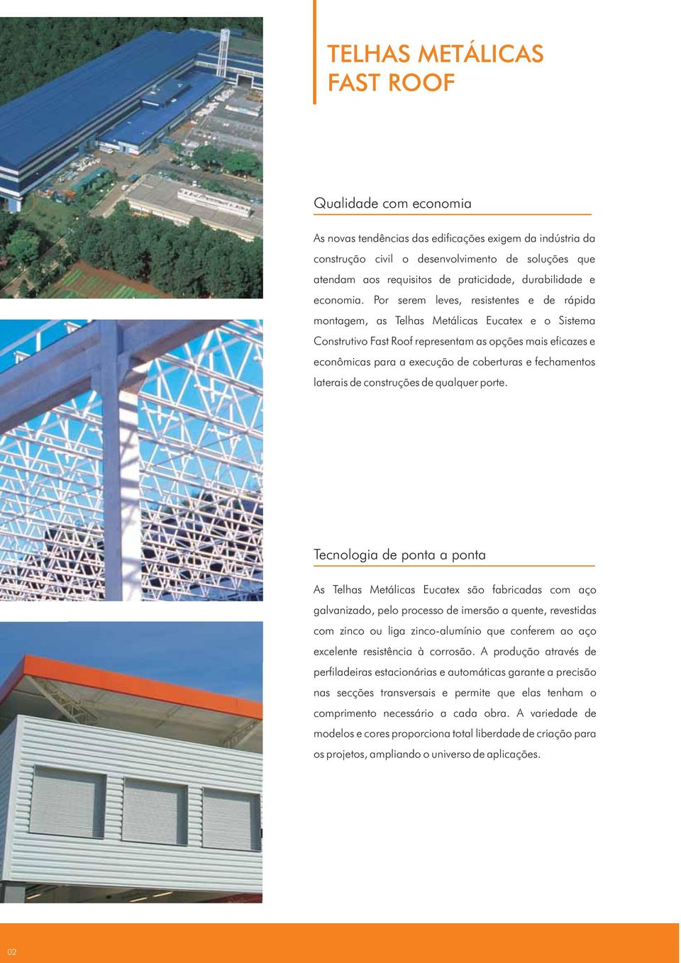 Por serem leves, resistentes e de rápida montagem, as Telhas Metálicas Eucatex e o Sistema Construtivo Fast Roof representam as opções mais eficazes e econômicas para a execução de coberturas e