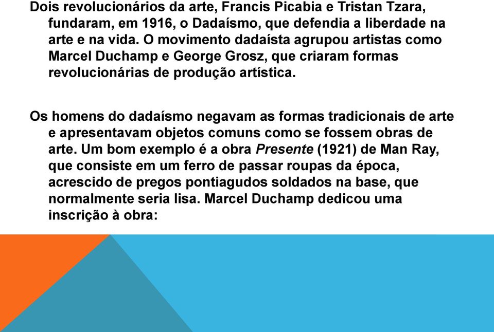 Os homens do dadaísmo negavam as formas tradicionais de arte e apresentavam objetos comuns como se fossem obras de arte.