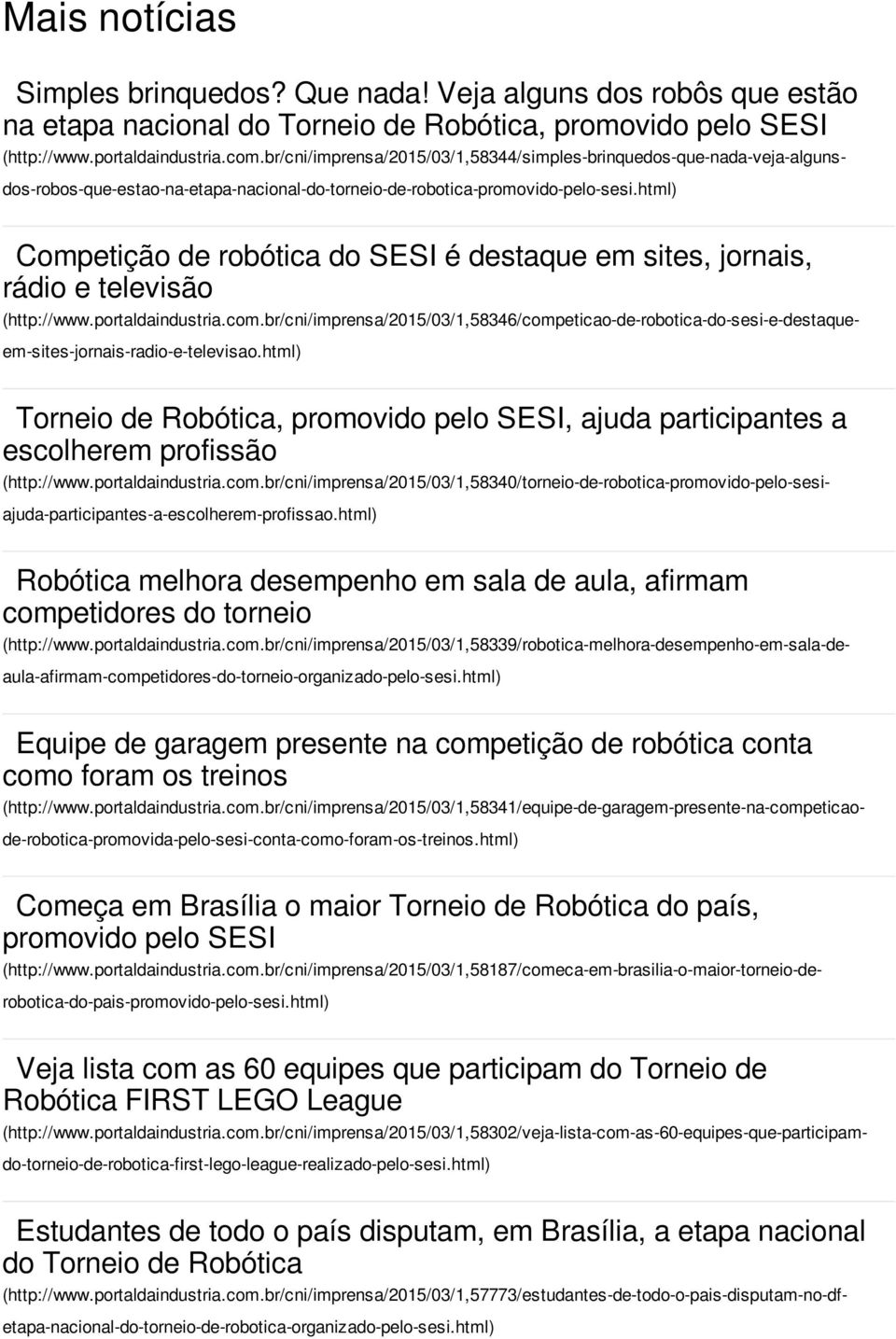 promovido pelo SESI, ajuda participantes a escolherem profissão Robótica melhora desempenho em sala de aula, afirmam competidores do torneio Equipe de garagem presente na competição de robótica conta