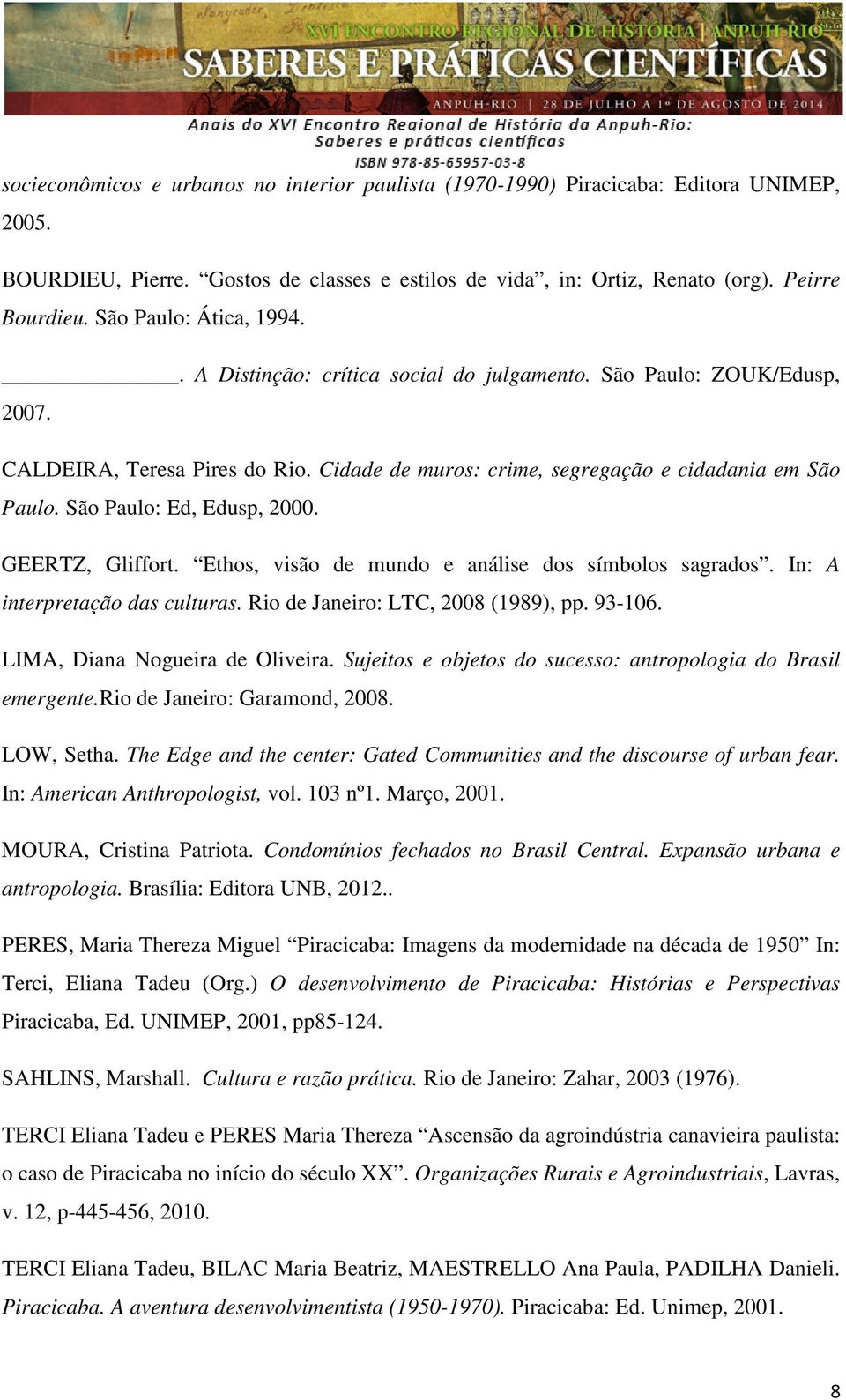 São Paulo: Ed, Edusp, 2000. GEERTZ, Gliffort. Ethos, visão de mundo e análise dos símbolos sagrados. In: A interpretação das culturas. Rio de Janeiro: LTC, 2008 (1989), pp. 93-106.