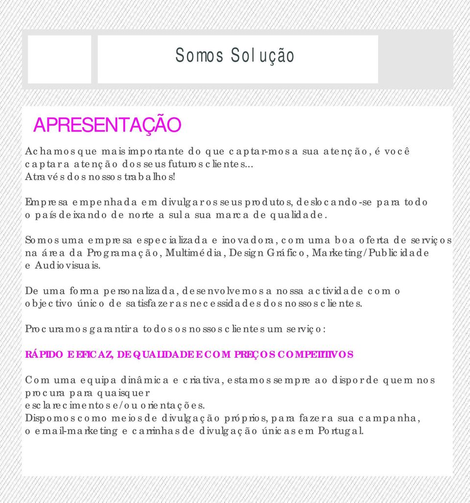 Somos uma empresa especializada e inovadora, com uma boa oferta de serviços na área da Programação, Multimédia, Design Gráfico, Marketing/Publicidade e Audiovisuais.