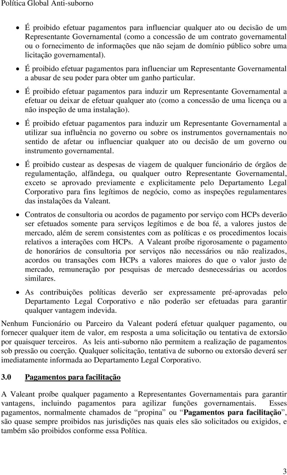 É proibido efetuar pagamentos para induzir um Representante Governamental a efetuar ou deixar de efetuar qualquer ato (como a concessão de uma licença ou a não inspeção de uma instalação).