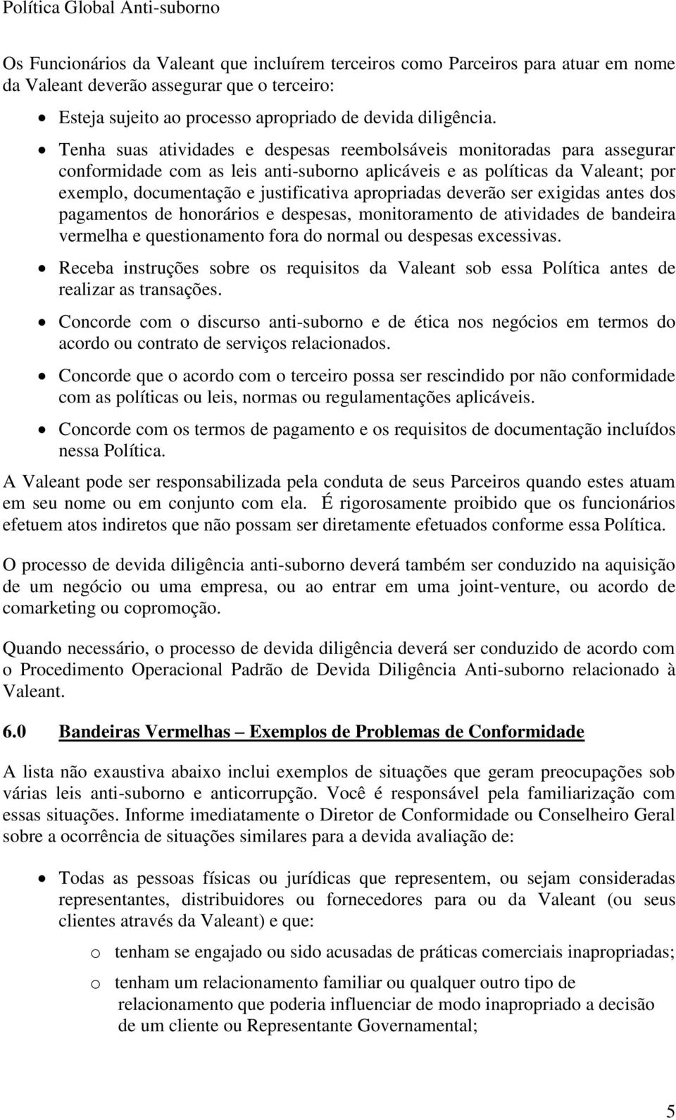 apropriadas deverão ser exigidas antes dos pagamentos de honorários e despesas, monitoramento de atividades de bandeira vermelha e questionamento fora do normal ou despesas excessivas.