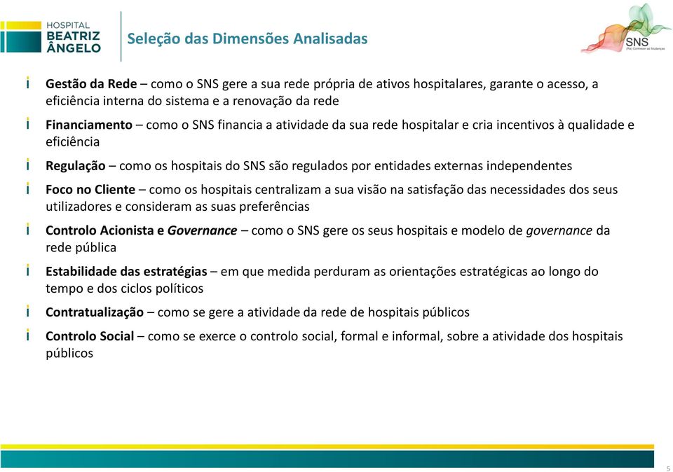 os hospitais centralizam a sua visão na satisfação das necessidades dos seus utilizadores e consideram as suas preferências Controlo Acionista e Governance como o SNS gere os seus hospitais e modelo