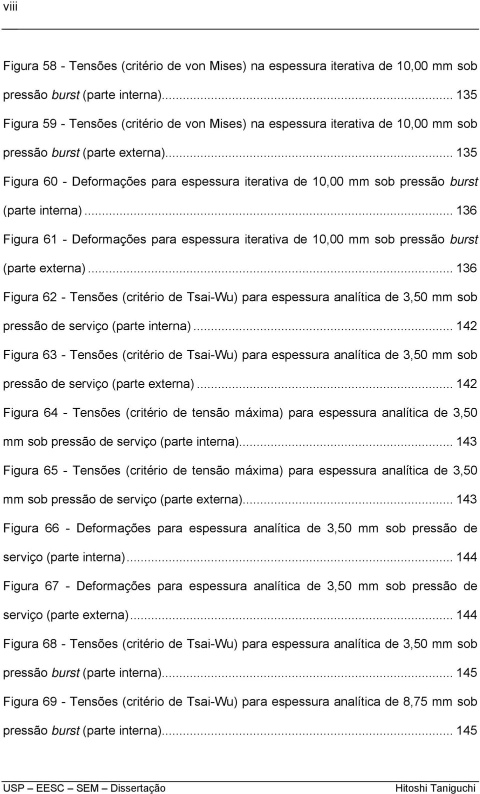 .. 135 Figura 60 - Deformações para espessura iterativa de 10,00 mm sob pressão burst (parte interna).