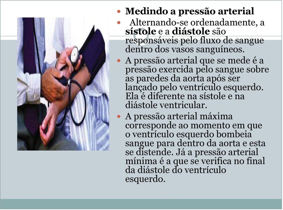 A pressão arterial que se mede é a pressão exercida pelo sangue sobre as paredes da aorta após ser lançado pelo ventrículo esquerdo.