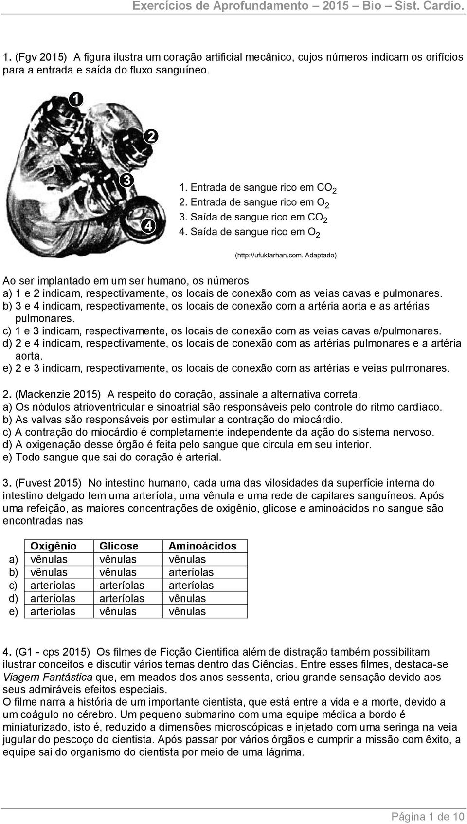 b) 3 e 4 indicam, respectivamente, os locais de conexão com a artéria aorta e as artérias pulmonares. c) 1 e 3 indicam, respectivamente, os locais de conexão com as veias cavas e/pulmonares.