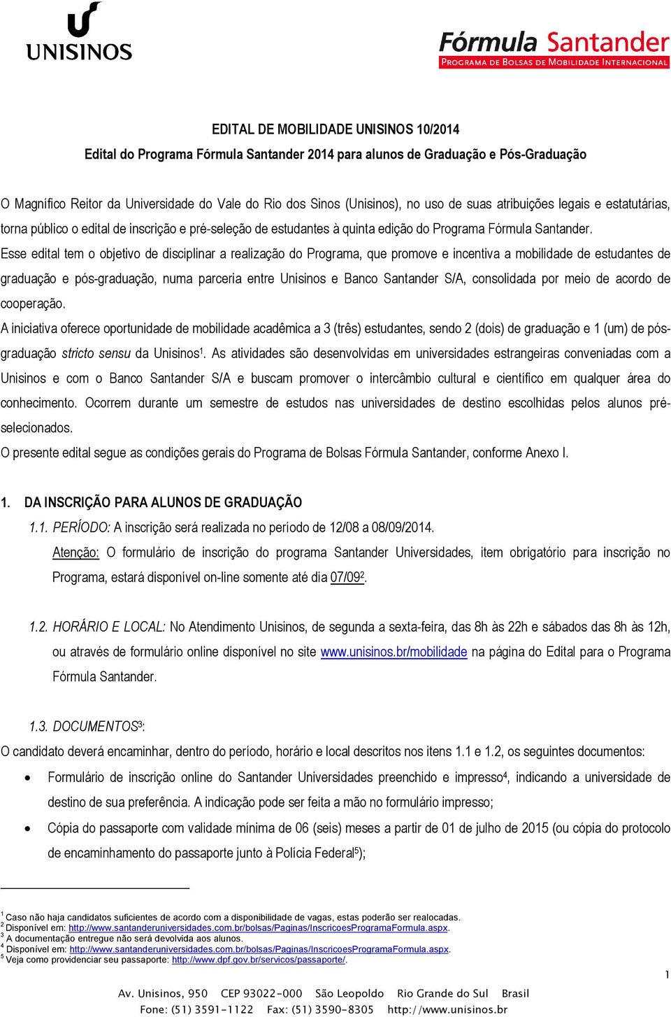 Esse edital tem o objetivo de disciplinar a realização do Programa, que promove e incentiva a mobilidade de estudantes de graduação e pós-graduação, numa parceria entre Unisinos e Banco Santander