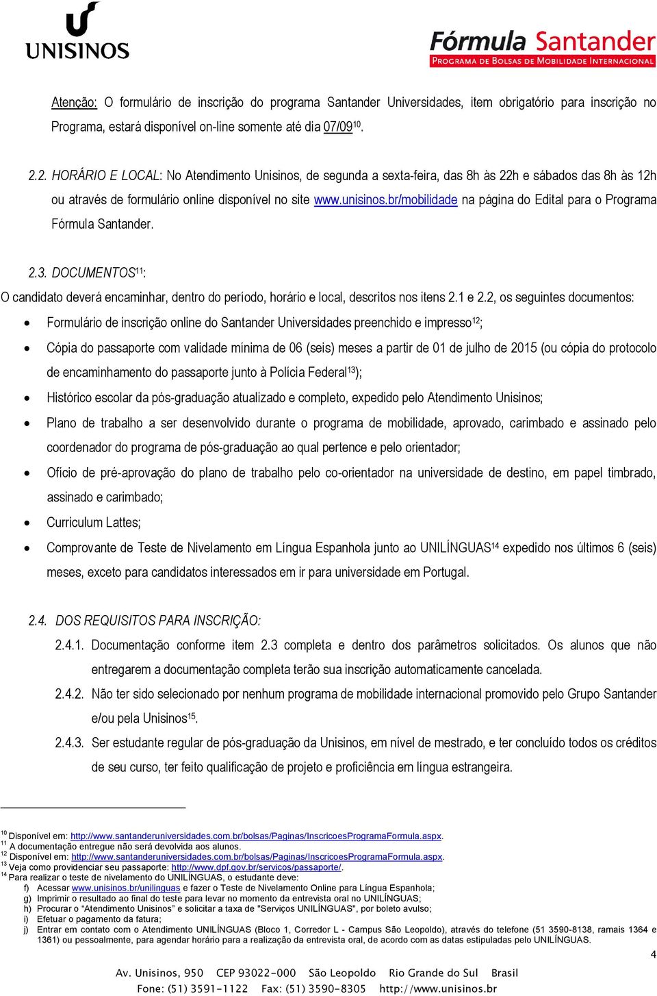 br/mobilidade na página do Edital para o Programa Fórmula Santander. 2.3. DOCUMENTOS 11 : O candidato deverá encaminhar, dentro do período, horário e local, descritos nos itens 2.1 e 2.