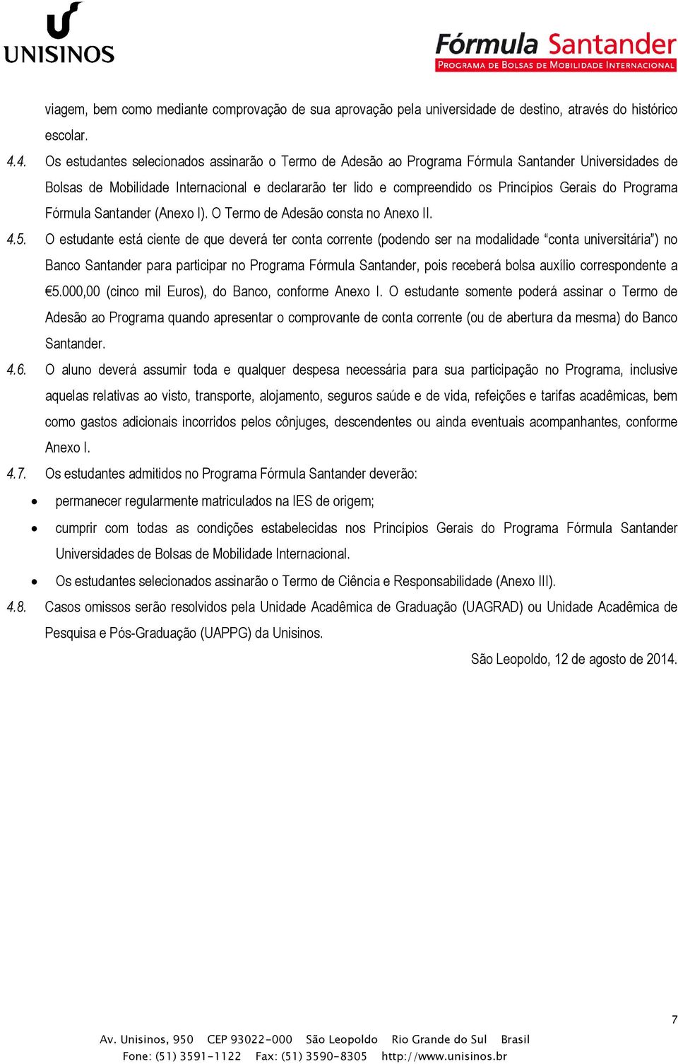 do Programa Fórmula Santander (Anexo I). O Termo de Adesão consta no Anexo II. 4.5.