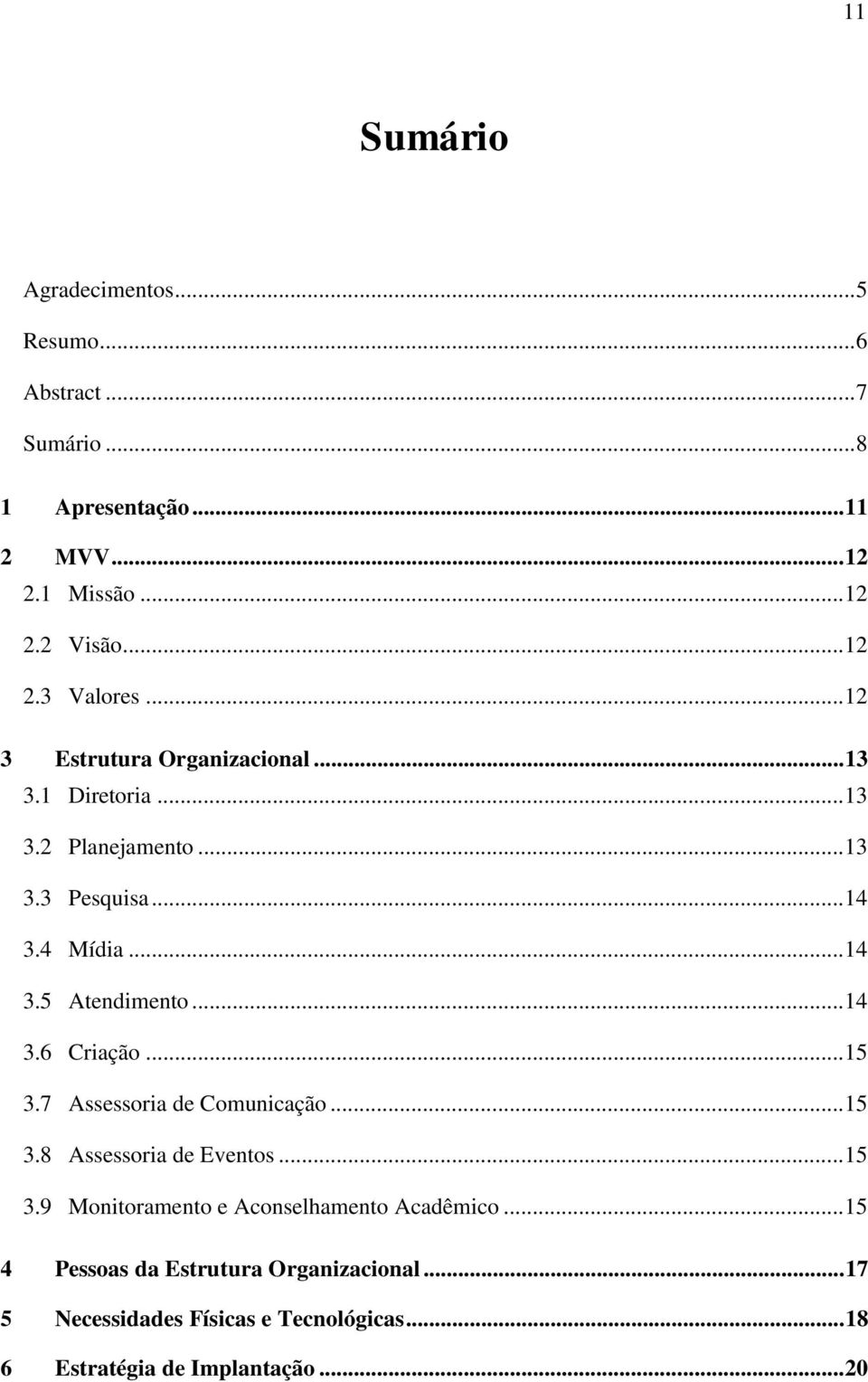 ..14 3.6 Criação...15 3.7 Assessoria de Comunicação...15 3.8 Assessoria de Eventos...15 3.9 Monitoramento e Aconselhamento Acadêmico.