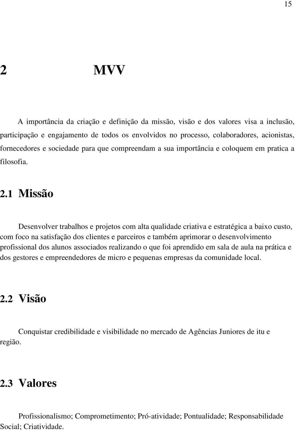 1 Missão Desenvolver trabalhos e projetos com alta qualidade criativa e estratégica a baixo custo, com foco na satisfação dos clientes e parceiros e também aprimorar o desenvolvimento profissional