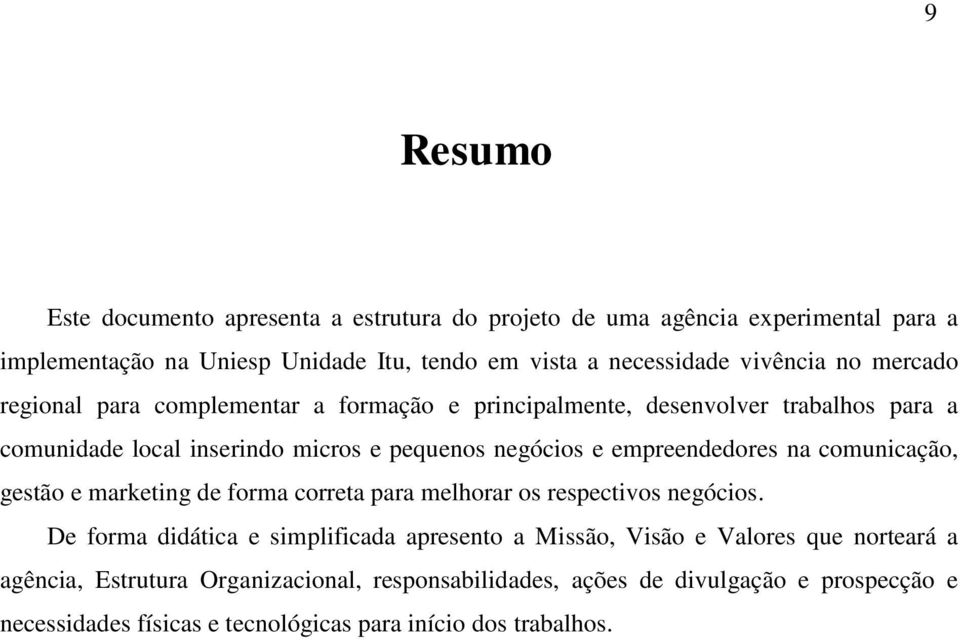 empreendedores na comunicação, gestão e marketing de forma correta para melhorar os respectivos negócios.