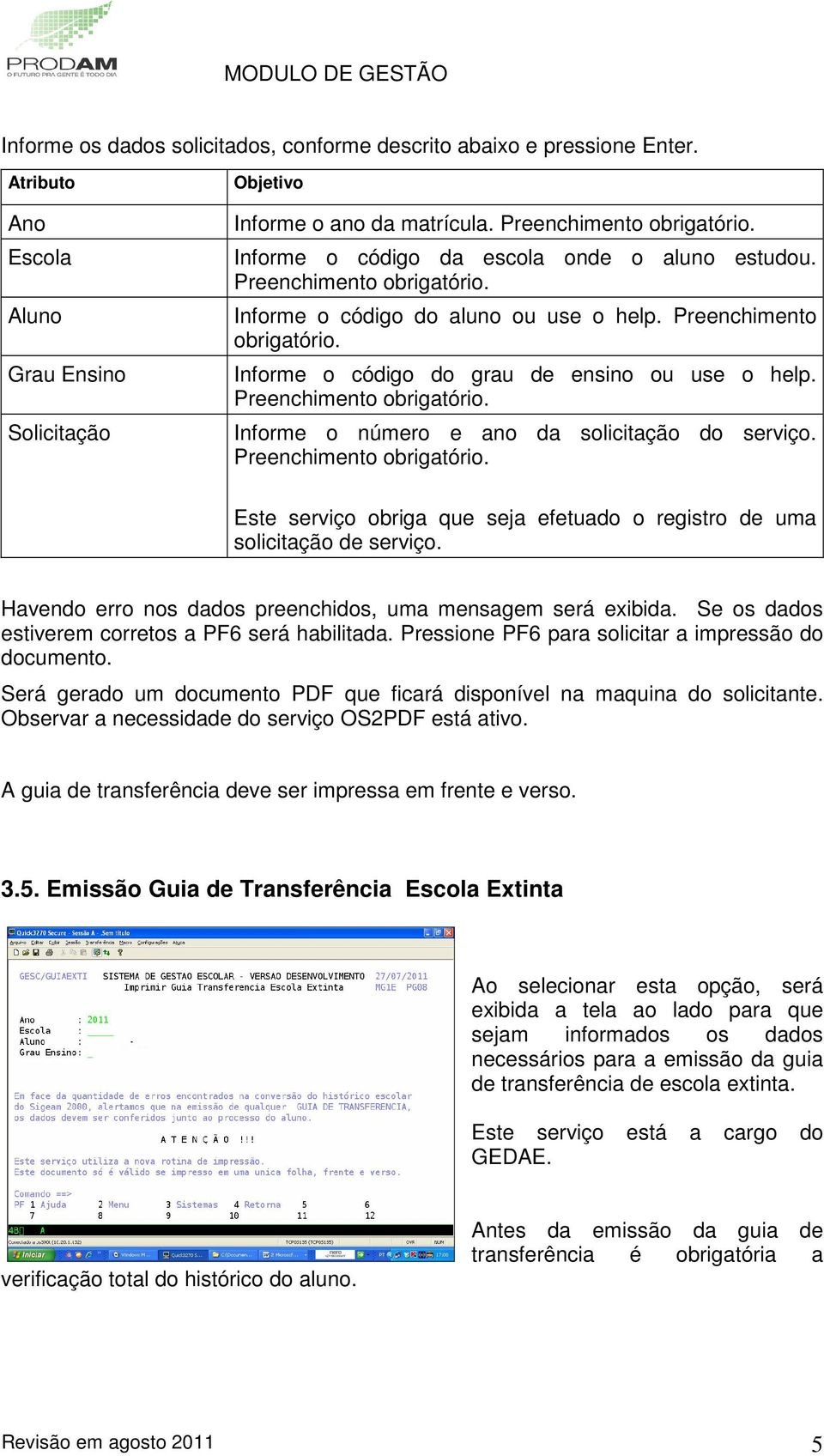 Este serviço obriga que seja efetuado o registro de uma solicitação de serviço. A guia de transferência deve ser impressa em frente e verso. 3.5.