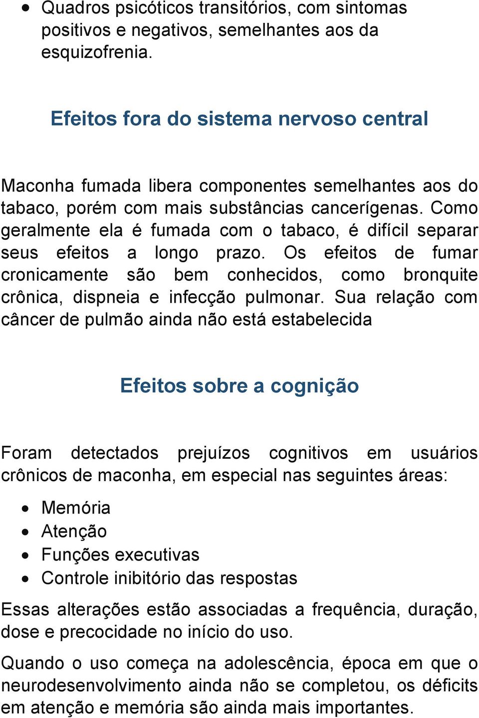 Como geralmente ela é fumada com o tabaco, é difícil separar seus efeitos a longo prazo. Os efeitos de fumar cronicamente são bem conhecidos, como bronquite crônica, dispneia e infecção pulmonar.