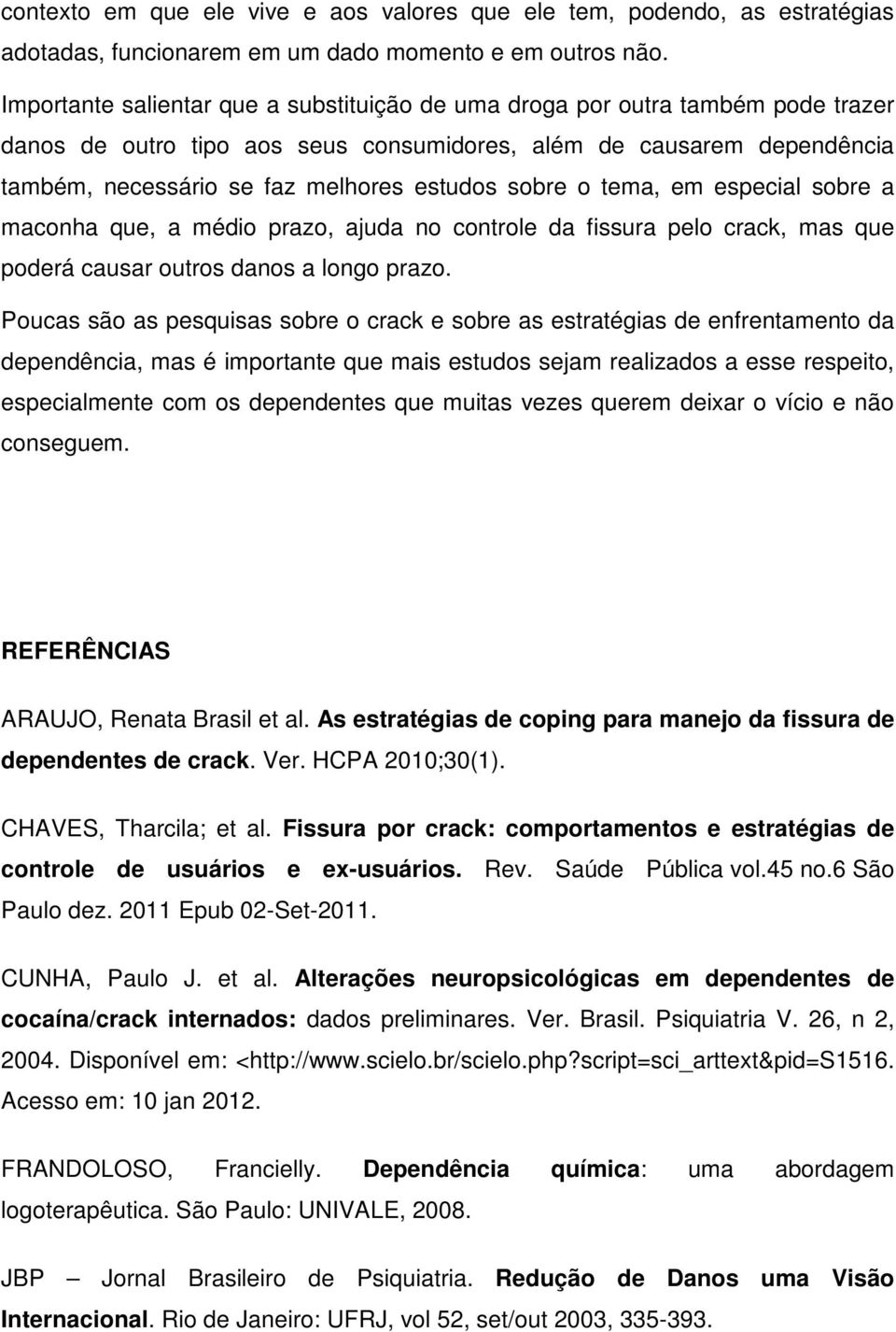 sobre o tema, em especial sobre a maconha que, a médio prazo, ajuda no controle da fissura pelo crack, mas que poderá causar outros danos a longo prazo.