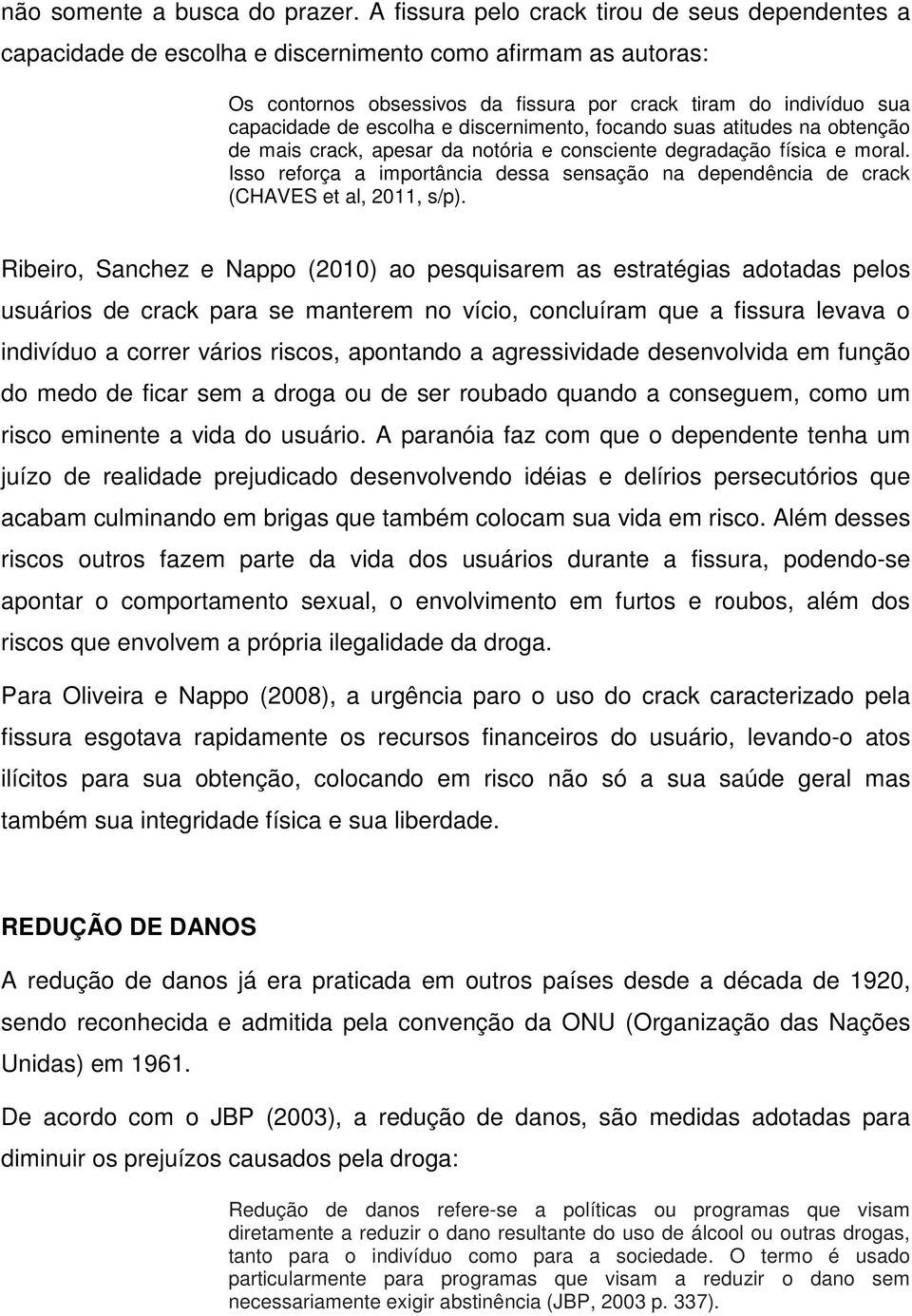 escolha e discernimento, focando suas atitudes na obtenção de mais crack, apesar da notória e consciente degradação física e moral.