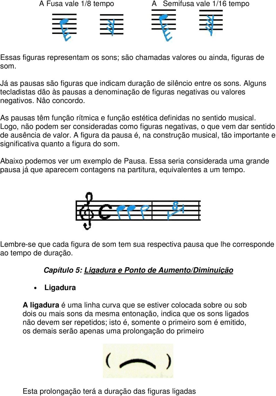 As pausas têm função rítmica e função estética definidas no sentido musical. Logo, não podem ser consideradas como figuras negativas, o que vem dar sentido de ausência de valor.