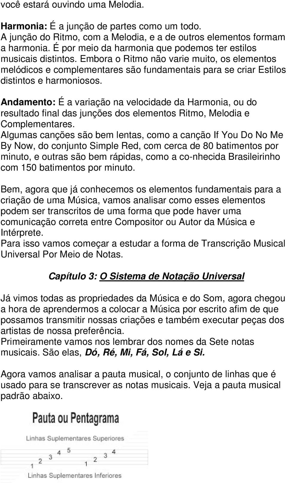 Embora o Ritmo não varie muito, os elementos melódicos e complementares são fundamentais para se criar Estilos distintos e harmoniosos.