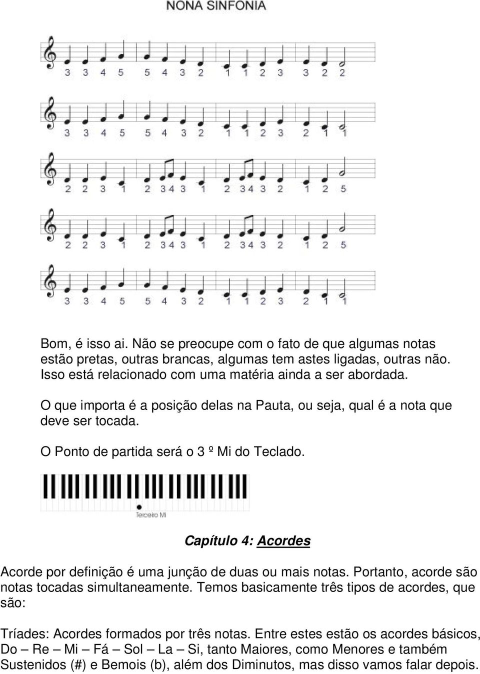 O Ponto de partida será o 3 º Mi do Teclado. Capítulo 4: Acordes Acorde por definição é uma junção de duas ou mais notas. Portanto, acorde são notas tocadas simultaneamente.