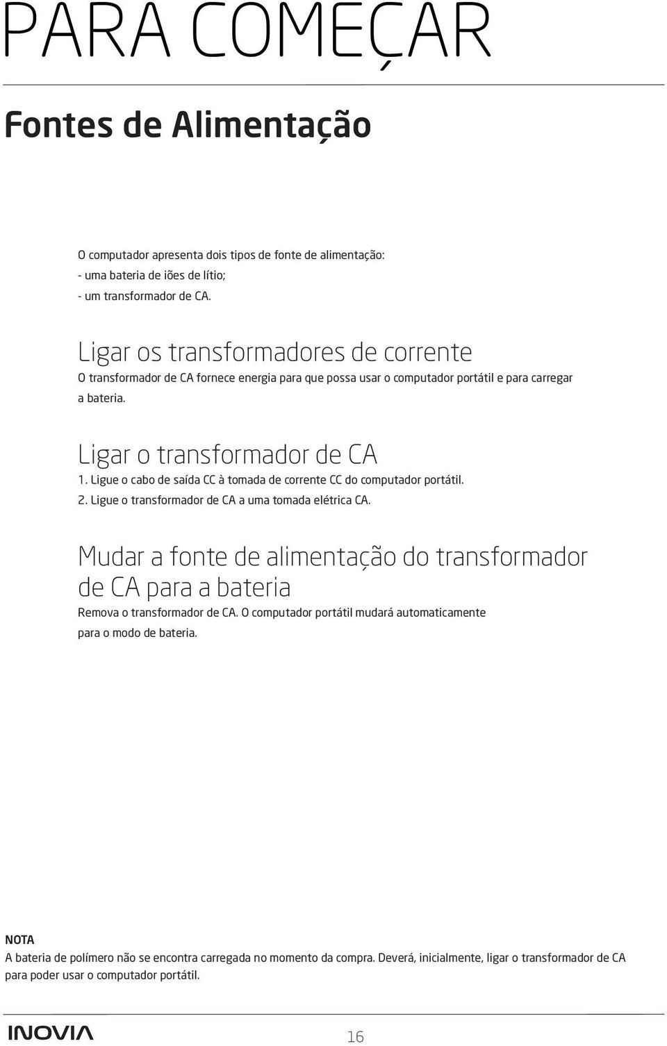 Ligue o cabo de saída CC à tomada de corrente CC do computador portátil. 2. Ligue o transformador de CA a uma tomada elétrica CA.