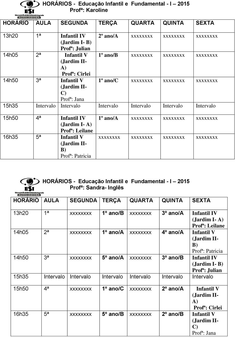 xxxxxxxx HORÁRIOS - Educação Infantil e Fundamental - I 2015 Profª: - Inglês 13h20 1ª xxxxxxxx 1º ano/b xxxxxxxx 3º ano/a Infantil IV 14h05 2ª xxxxxxxx 1º ano/a xxxxxxxx 4º