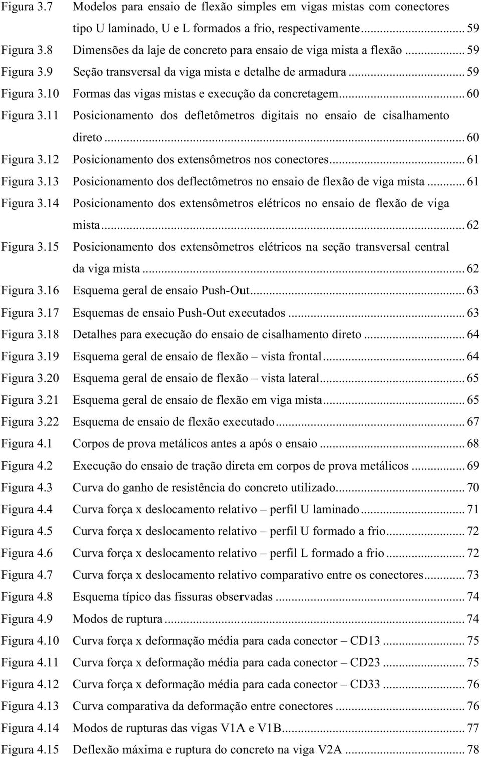 .. 60 Figura 3.11 Posicionamento dos defletômetros digitais no ensaio de cisalhamento direto... 60 Figura 3.12 Posicionamento dos extensômetros nos conectores... 61 Figura 3.