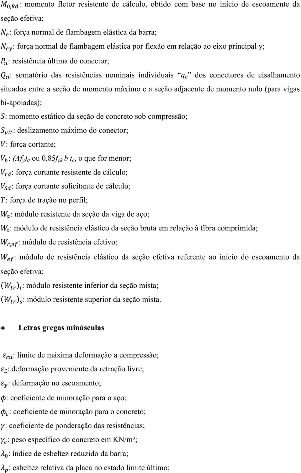 de concreto sob compressão; : deslizamento máximo do conector; : força cortante; : (Af y ) a ou 0,85f ck b t c, o que for menor; : força cortante resistente de cálculo; : força cortante solicitante