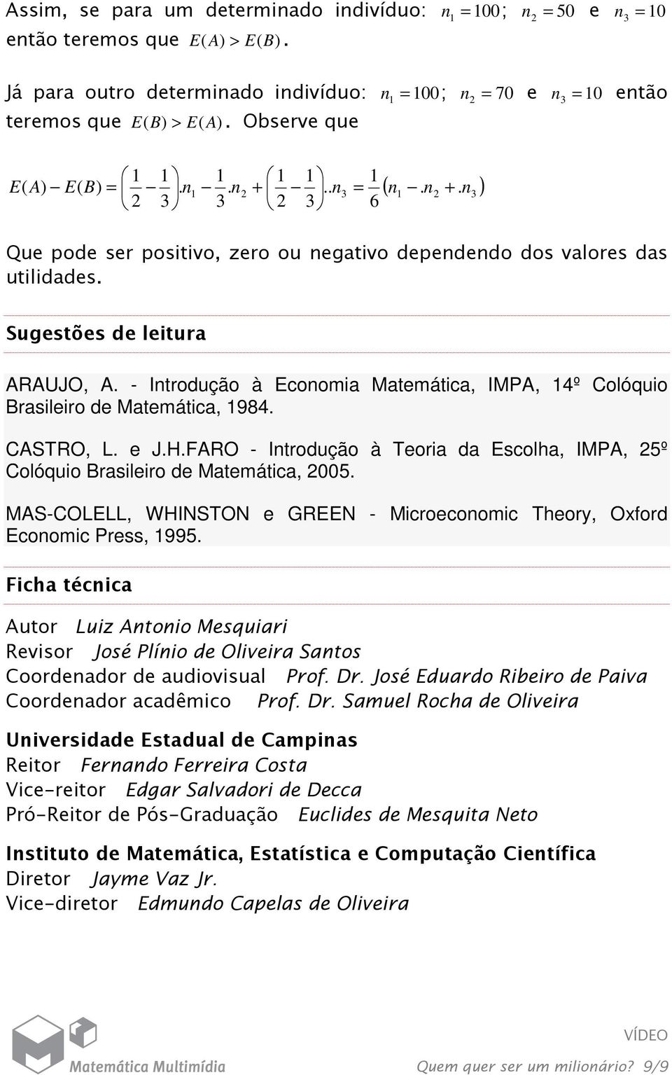- Introdução à Economia Matemática, IMPA, 4º Colóquio Brasileiro de Matemática, 984. CASTRO, L. e J.H.FARO - Introdução à Teoria da Escolha, IMPA, 25º Colóquio Brasileiro de Matemática, 2005.