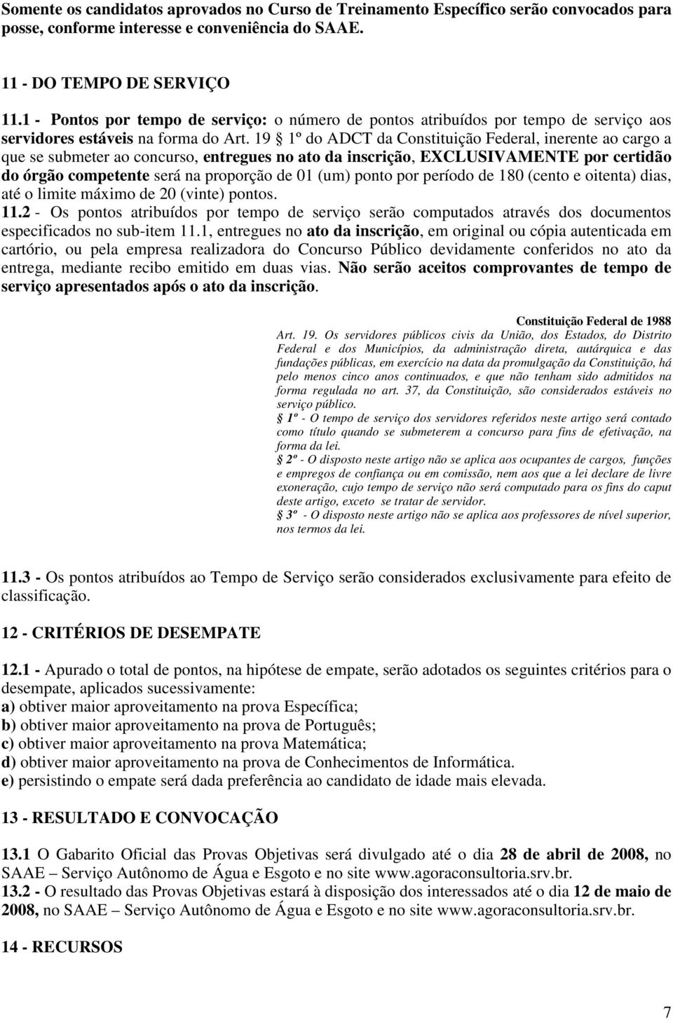 19 1º do ADCT da Constituição Federal, inerente ao cargo a que se submeter ao concurso, entregues no ato da inscrição, EXCLUSIVAMENTE por certidão do órgão competente será na proporção de 01 (um)