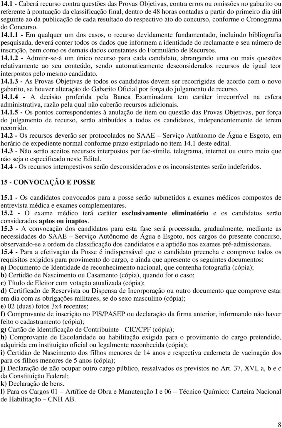 .1.1 - Em qualquer um dos casos, o recurso devidamente fundamentado, incluindo bibliografia pesquisada, deverá conter todos os dados que informem a identidade do reclamante e seu número de inscrição,