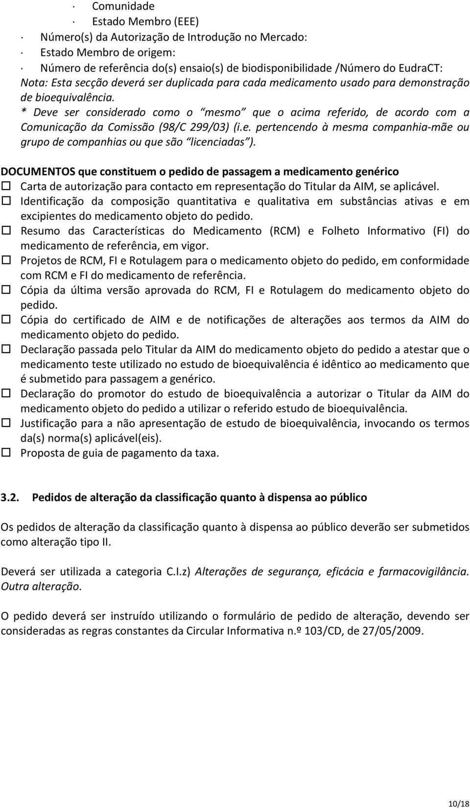 * Deve ser considerado como o mesmo que o acima referido, de acordo com a Comunicação da Comissão (98/C 299/03) (i.e. pertencendo à mesma companhia mãe ou grupo de companhias ou que são licenciadas ).