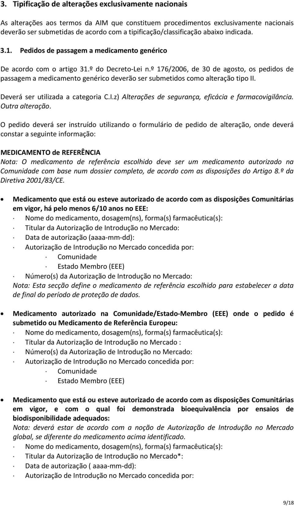 º 176/2006, de 30 de agosto, os pedidos de passagem a medicamento genérico deverão ser submetidos como alteração tipo II. Deverá ser utilizada a categoria C.I.z) Alterações de segurança, eficácia e farmacovigilância.