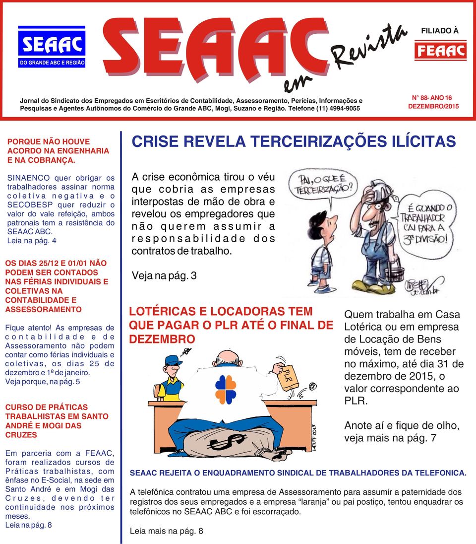 SINAENCO quer obrigar os trabalhadores assinar norma c o l e t i v a n e g a t i v a e o SECOBESP quer reduzir o valor do vale refeição, ambos patronais tem a resistência do SEAAC ABC. Leia na pág.