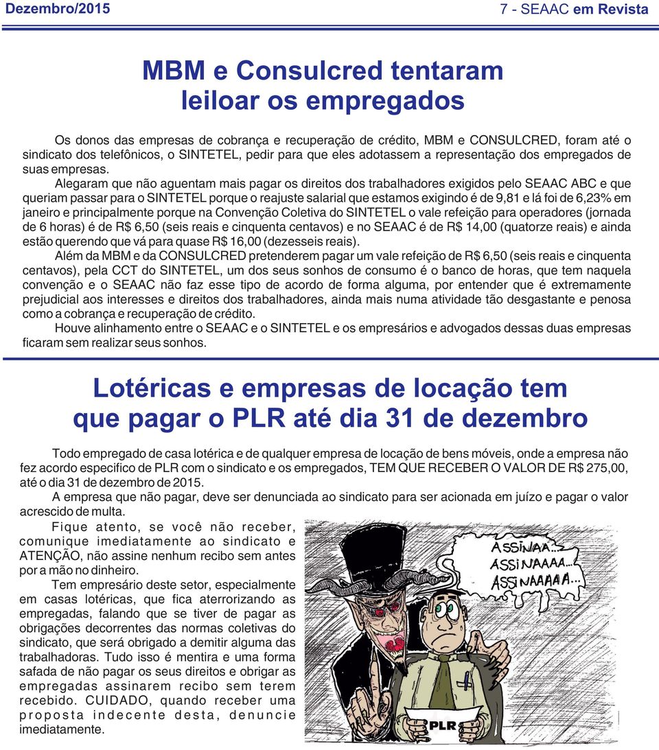 Alegaram que não aguentam mais pagar os direitos dos trabalhadores exigidos pelo SEAAC ABC e que queriam passar para o SINTETEL porque o reajuste salarial que estamos exigindo é de 9,81 e lá foi de