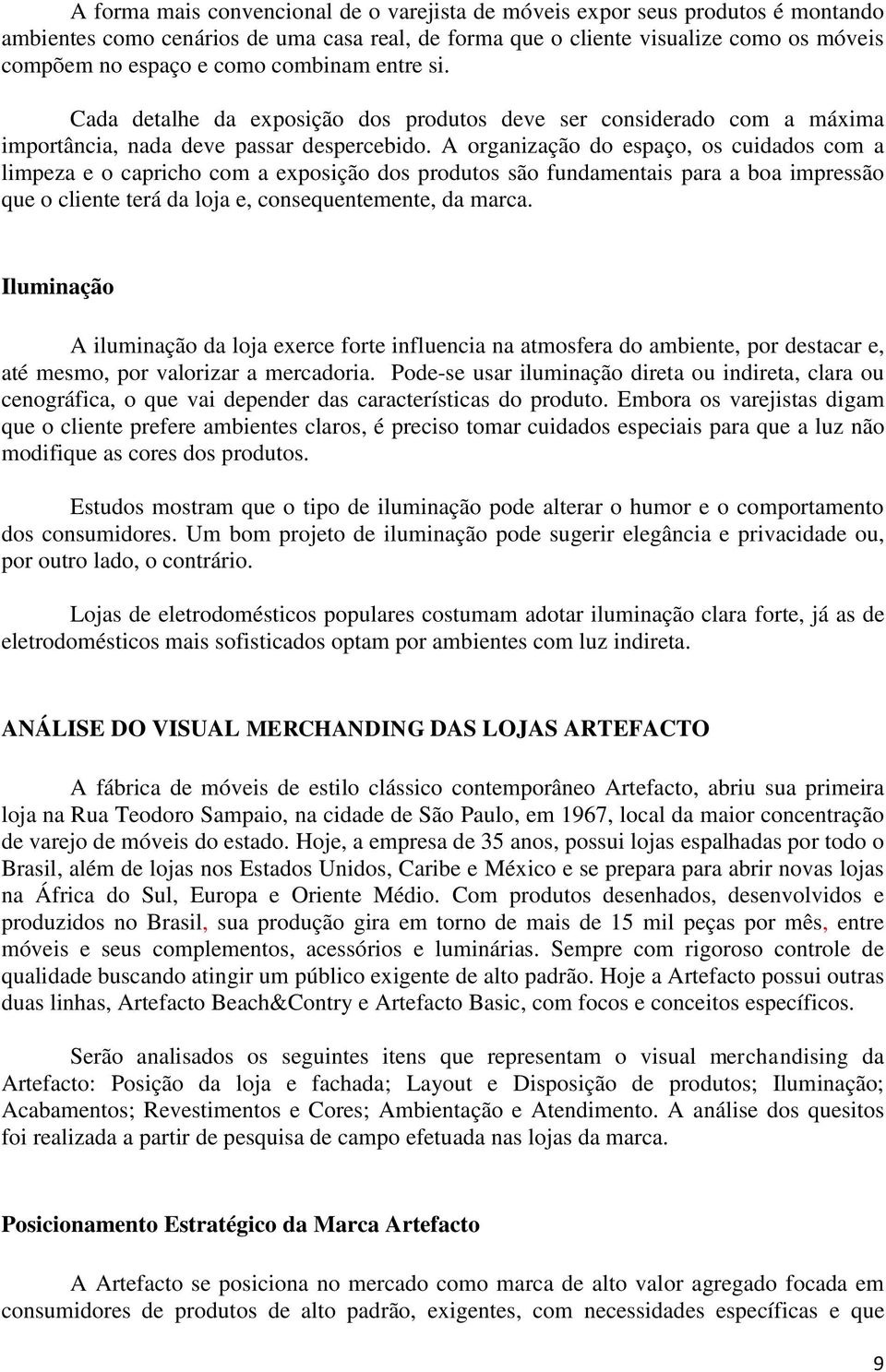 A organização do espaço, os cuidados com a limpeza e o capricho com a exposição dos produtos são fundamentais para a boa impressão que o cliente terá da loja e, consequentemente, da marca.