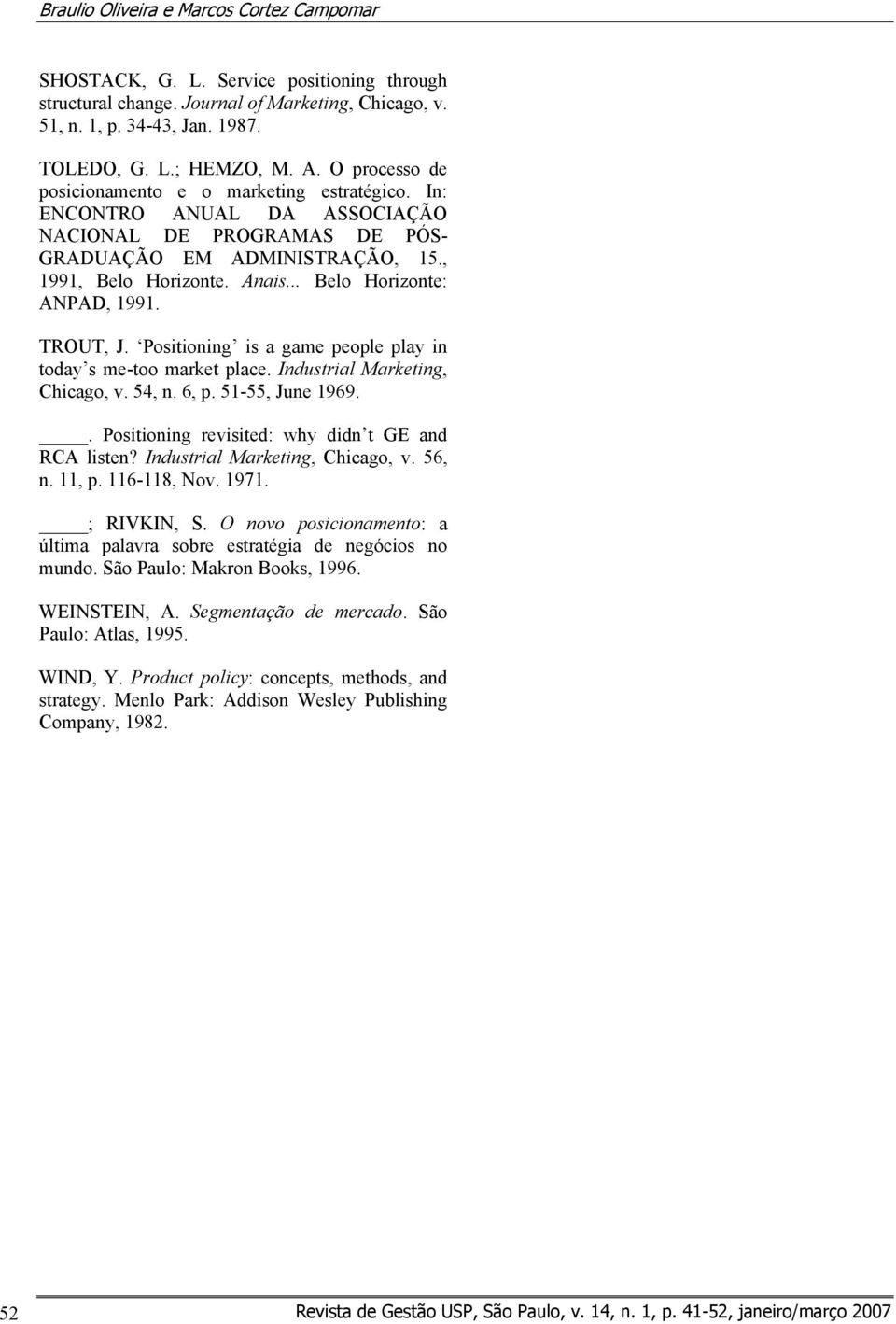 .. Belo Horizonte: ANPAD, 1991. TROUT, J. Positioning is a game people play in today s me-too market place. Industrial Marketing, Chicago, v. 54, n. 6, p. 51-55, June 1969.