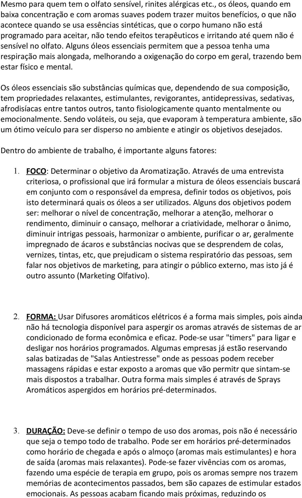 aceitar, não tendo efeitos terapêuticos e irritando até quem não é sensível no olfato.